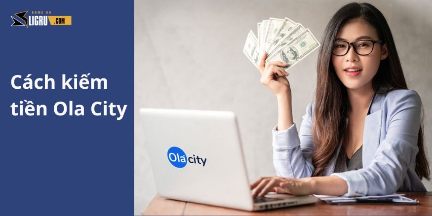 Hướng dẫn cách kiếm tiền với Ola City