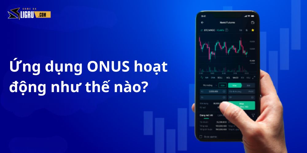 Ứng dụng ONUS hoạt động như thế nào?