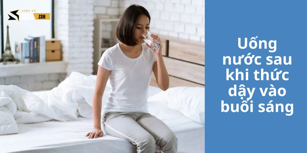 4 thời điểm uống nước tốt nhất trong ngày: Ngay sau khi thức dậy vào buổi sáng