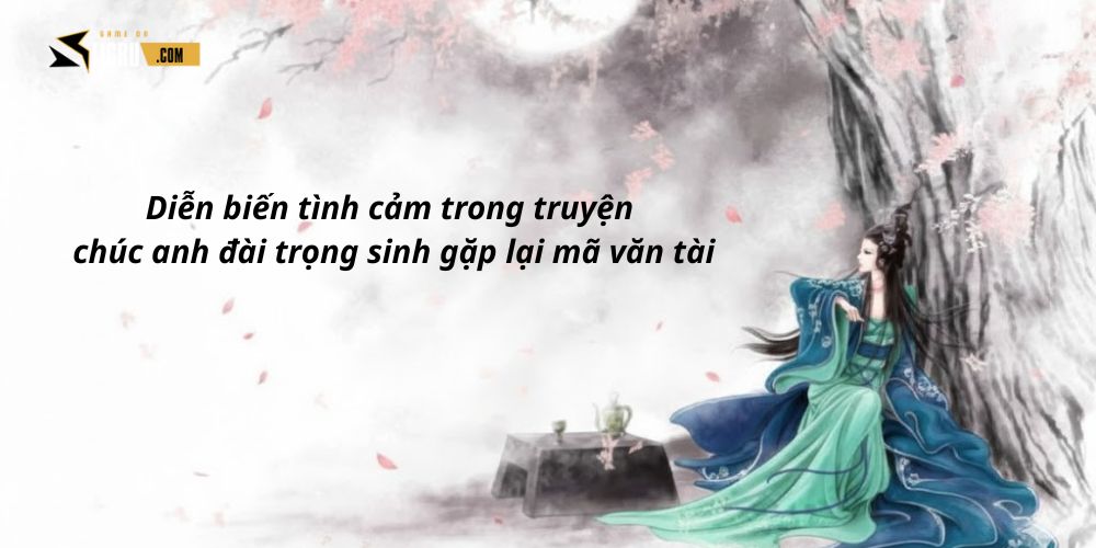 Diễn biến tình cảm trong truyện chúc anh đài trọng sinh gặp lại mã văn tài