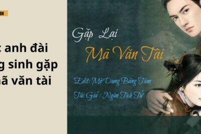 Chúc anh đài trọng sinh gặp lại mã văn tài – Review cực phẩm hay